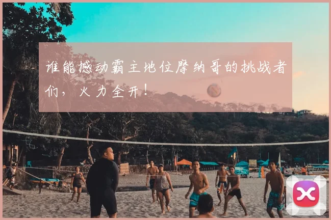 谁能撼动霸主地位摩纳哥的挑战者们，火力全开！