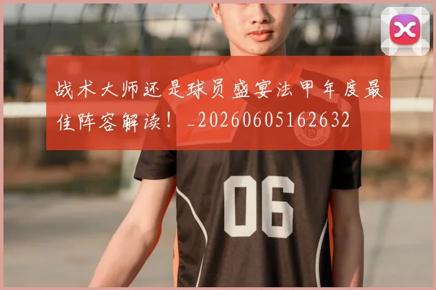 战术大师还是球员盛宴法甲年度最佳阵容解读!_20260605162632